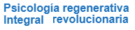 Psicologia Regenerativa Integral Revolucionaria